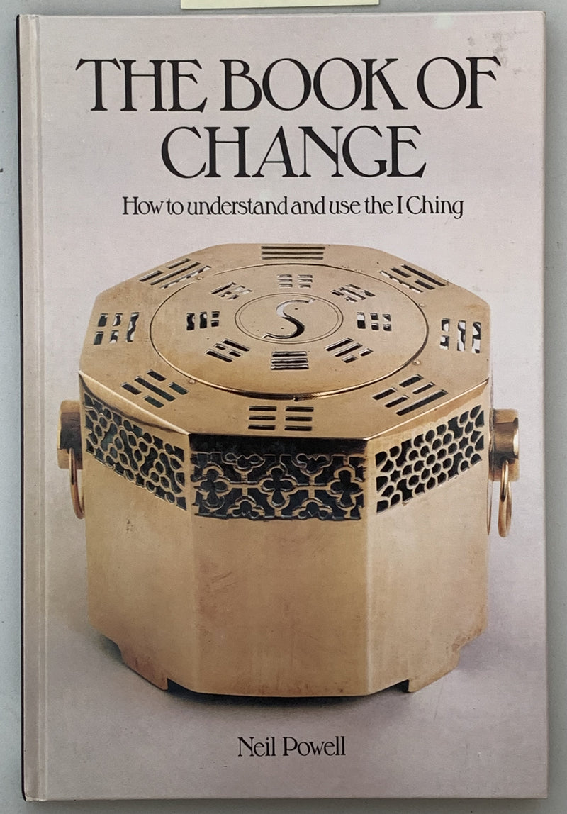 The Book of Change: How to Understand and Use the I Ching by Neil Powell