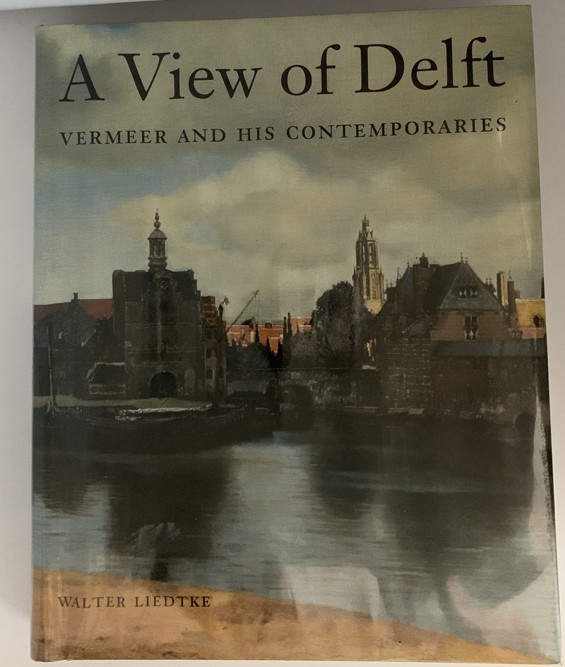 A View of Delft: Vermeer and his Contemporaries by Walter Liedtke