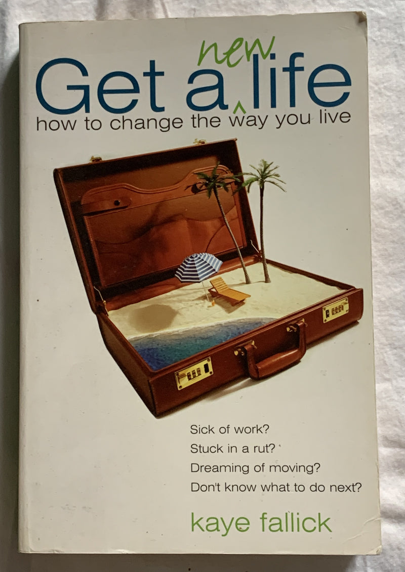 Get A New Life: How To Change The Way You Live by Kaye Fallick