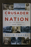 Crusader Nation: The United States in Peace and the Great War 1898-1920 by David Traxel