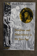 The Mad Masquerade: Stardom and Masculinity in the Jazz Age by Gaylyn Studlar