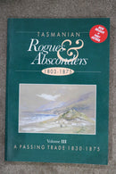Tasmanian Rogues and Absconders 1803-1875 Volume III A Passing Trade 1830-1875