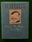 Recipes My Mother Gave Me by Stephanie Alexander