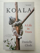 Koala: A Life in Trees by Danielle Clode