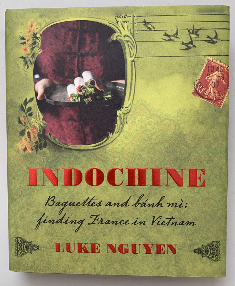 Indochine: Baguettes and Bahn Mi- Finding France in Vietnam by Luke Nguyen