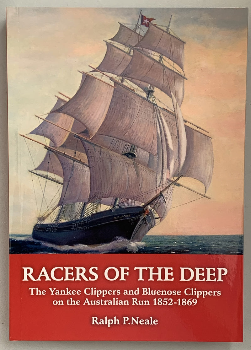 Racers of the Deep: The Yankee Clippers and Bluenose Clippers on the Australian Run 1852-1869 by Ralph P. Neale