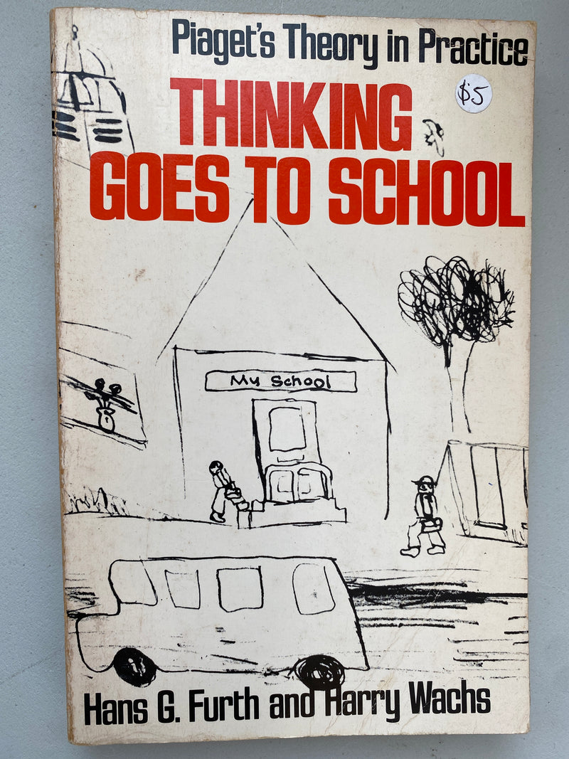 Thinking Goes to School: Piaget's Theory in Practice by Hans G. Furth and Harry Wachs