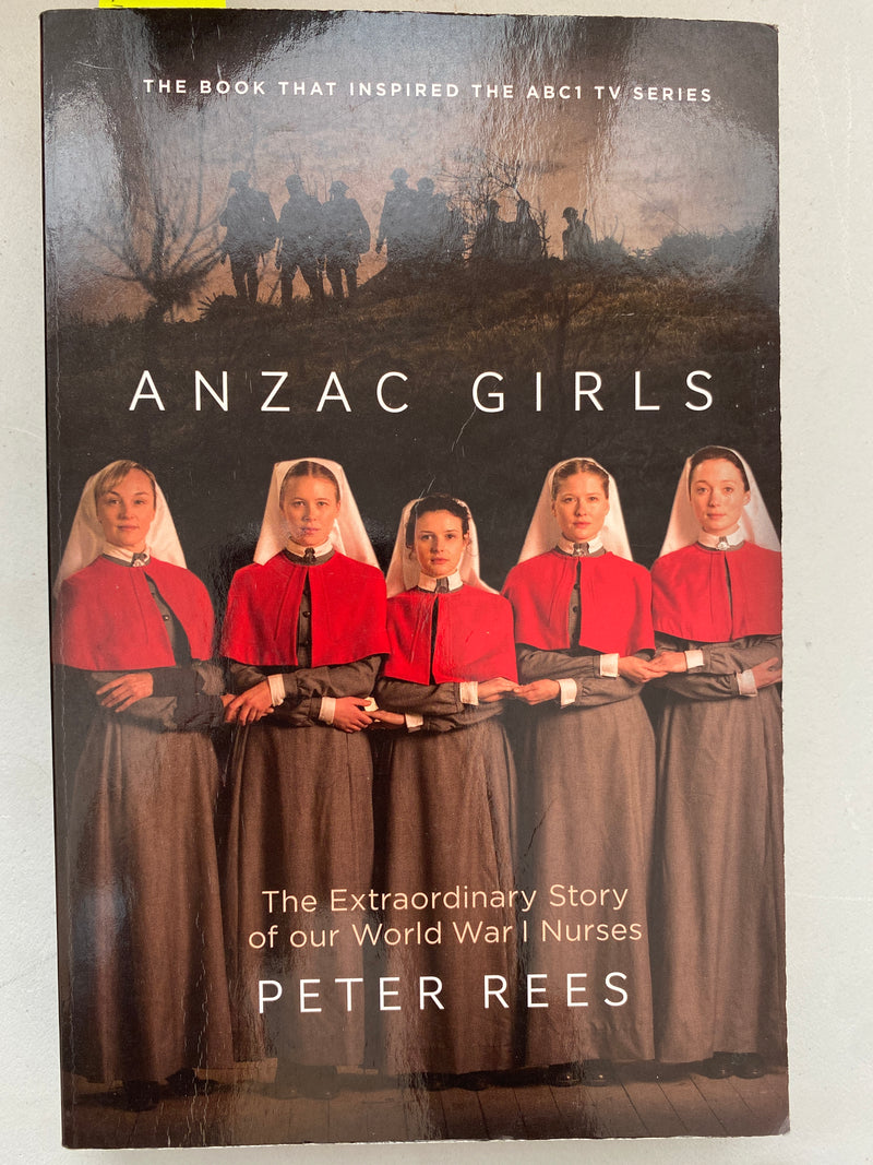 Anzac Girls: The Extraordinary Story of our World War I Nurses by Peter Rees